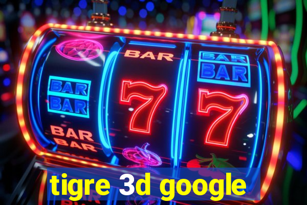 tigre 3d google